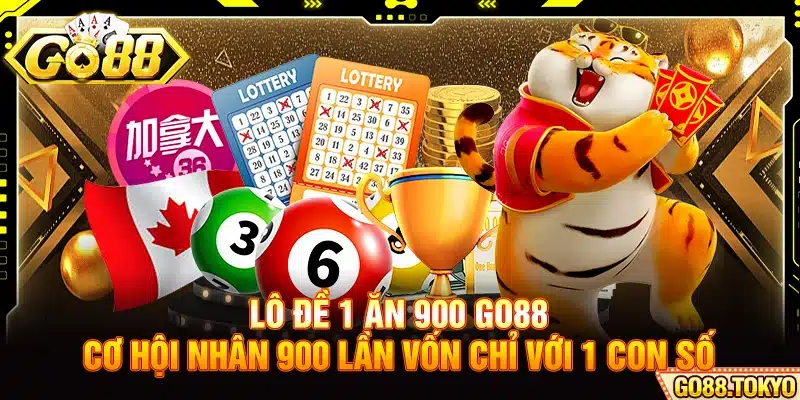 Lô Đề 1 Ăn 900 Go88 - Cơ Hội Nhân 900 Lần Vốn Với 1 Con Số